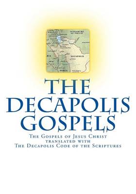 Book cover for The Decapolis Gospels: The Gospels of Jesus Christ Translated with the Decapolis Code of the Scriptures