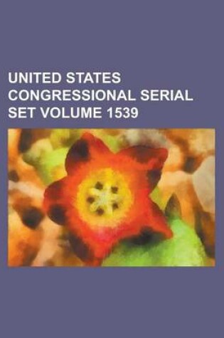 Cover of United States Congressional Serial Set Volume 1539