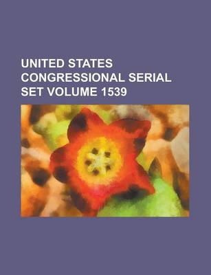 Book cover for United States Congressional Serial Set Volume 1539