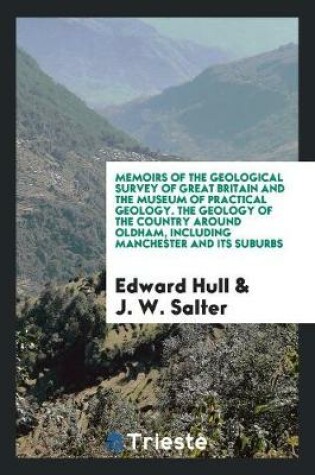 Cover of Memoirs of the Geological Survey of Great Britain and the Museum of Practical Geology. the Geology of the Country Around Oldham, Including Manchester and Its Suburbs