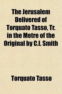 Book cover for The Jerusalem Delivered of Torquato Tasso, Tr. in the Metre of the Original by C.L. Smith