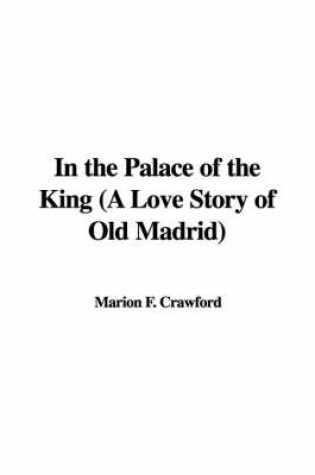 Cover of In the Palace of the King (a Love Story of Old Madrid)