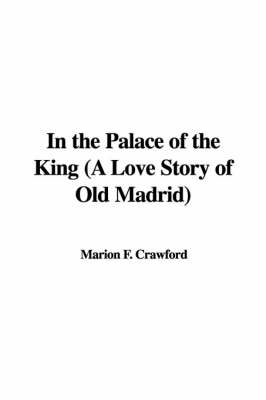 Book cover for In the Palace of the King (a Love Story of Old Madrid)