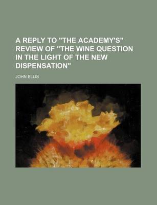 Book cover for A Reply to "The Academy's" Review of "The Wine Question in the Light of the New Dispensation"