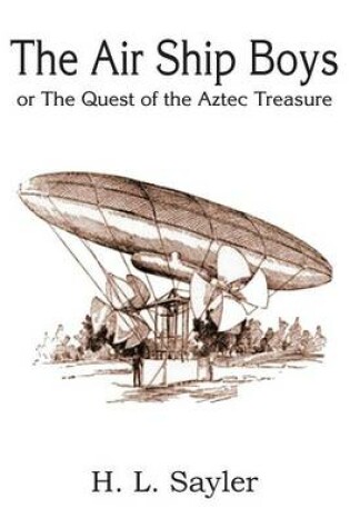 Cover of The Air Ship Boys Or, the Quest of the Aztec Treasure