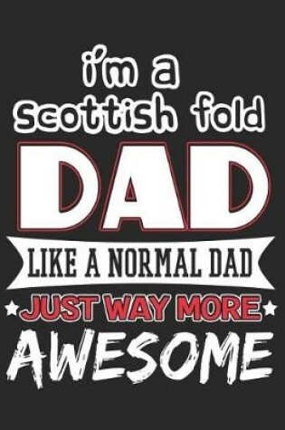 Cover of I'm a Scottish Fold Dad Like a Normal Dad Just Way More Awesome