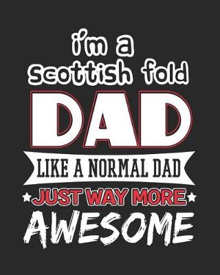 Book cover for I'm a Scottish Fold Dad Like a Normal Dad Just Way More Awesome