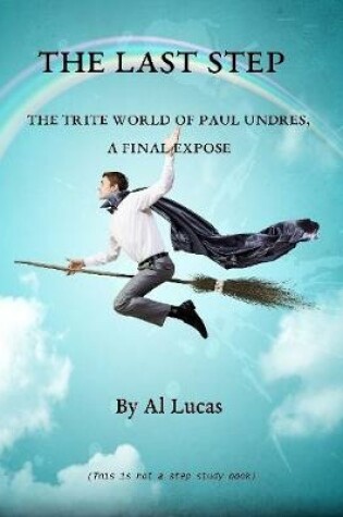 Cover of The Last Step - The Trite World of Paul Undres - A Final Expose