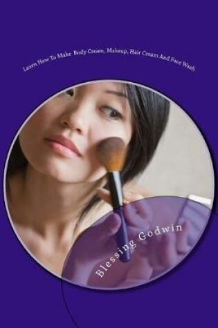 Cover of Learn How to Make Body Cream, Makeup, Hair Cream and Face Wash