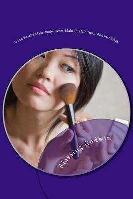 Book cover for Learn How to Make Body Cream, Makeup, Hair Cream and Face Wash