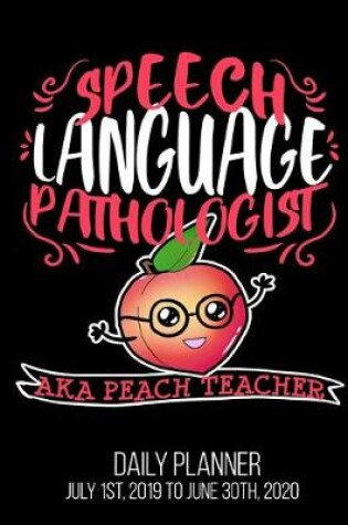 Cover of SPEECH LANGUAGE PATHOLOGIST aka Peach Teacher Daily Planner July 1st, 2019 To June 30th, 2020