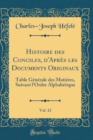 Cover of Histoire Des Conciles, d'Après Les Documents Originaux, Vol. 12