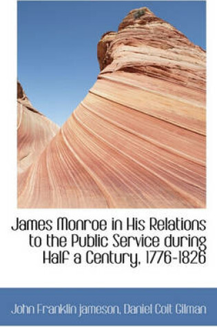 Cover of James Monroe in His Relations to the Public Service During Half a Century, 1776-1826