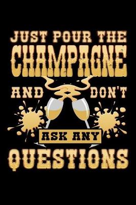 Book cover for Just Pour the Champagne and Don't Ask Any Questions