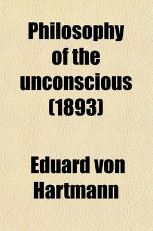 Cover of Philosophy of the Unconscious (Volume 1); Speculative Results According to the Inductive Method of Physical Science