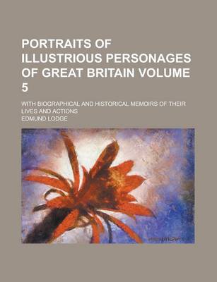 Book cover for Portraits of Illustrious Personages of Great Britain (Volume 5); With Biographical and Historical Memoirs of Their Lives and Actions