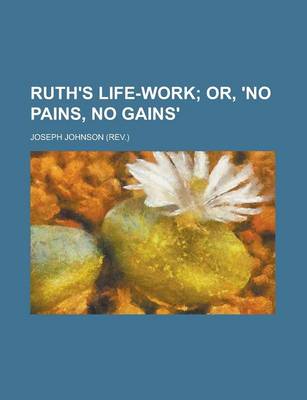 Book cover for Ruth's Life-Work; Or, 'no Pains, No Gains'.