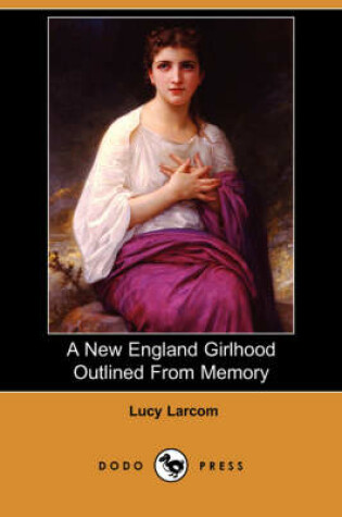 Cover of A New England Girlhood Outlined from Memory (Dodo Press)