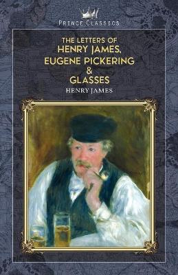 Book cover for The Letters of Henry James, Eugene Pickering & Glasses