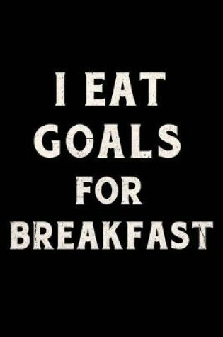 Cover of I Eat Goals for Breakfast Journal White