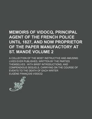 Book cover for Memoirs of Vidocq, Principal Agent of the French Police Until 1827, and Now Proprietor of the Paper Manufactory at St. Mande Volume 2; A Collection of