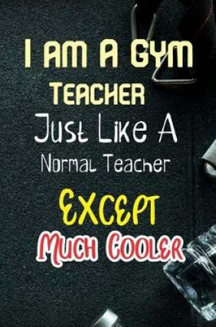 Cover of I Am A Gym Teacher Just Like a Normal Teacher Except Much Cooler