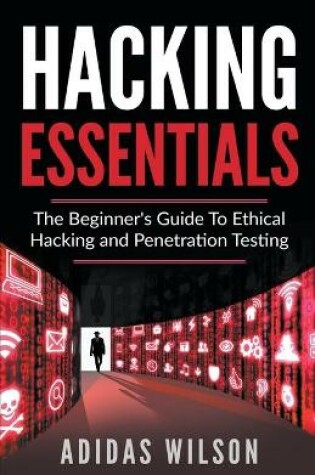 Cover of Hacking Essentials - The Beginner's Guide To Ethical Hacking And Penetration Testing