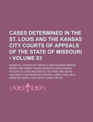 Book cover for Cases Determined in the St. Louis and the Kansas City Courts of Appeals of the State of Missouri (Volume 83)