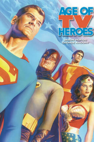Cover of Age Of TV Heroes: The Live-Action Adventures Of Your Favorite Comic Book Characters