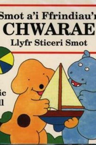 Cover of Cyfres Smot: Smot a'i Ffrindiau'n Chwarae - Llyfr Sticeri Smot