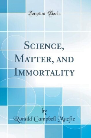 Cover of Science, Matter, and Immortality (Classic Reprint)