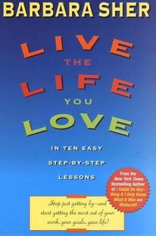 Cover of Live the Life You Love: In Ten Easy Step-By Step Lessons