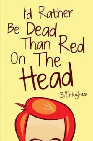 Cover of I'd Rather Be Dead Than Red on the Head