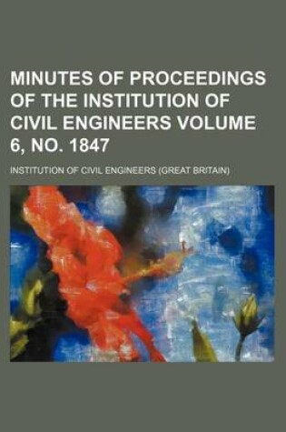 Cover of Minutes of Proceedings of the Institution of Civil Engineers Volume 6, No. 1847