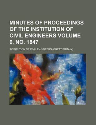 Book cover for Minutes of Proceedings of the Institution of Civil Engineers Volume 6, No. 1847