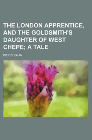 Cover of The London Apprentice, and the Goldsmith's Daughter of West Chepe