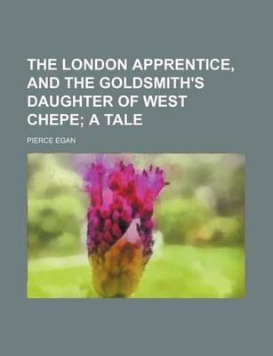 Book cover for The London Apprentice, and the Goldsmith's Daughter of West Chepe