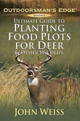 Cover of Ultimate Guide to Planting Food Plots for Deer & Other Wildlif E