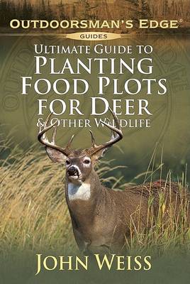 Cover of Ultimate Guide to Planting Food Plots for Deer & Other Wildlif E