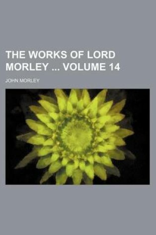 Cover of The Works of Lord Morley Volume 14