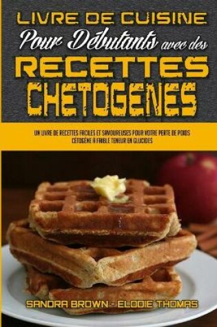 Cover of Livre De Cuisine Pour Debutants Avec Des Recettes Chetogenes