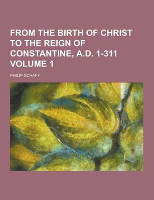 Book cover for From the Birth of Christ to the Reign of Constantine, A.D. 1-311 Volume 1