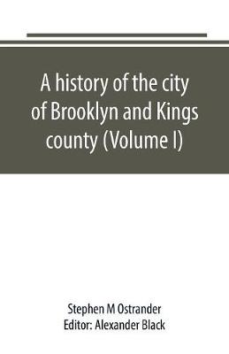 Book cover for A history of the city of Brooklyn and Kings county (Volume I)