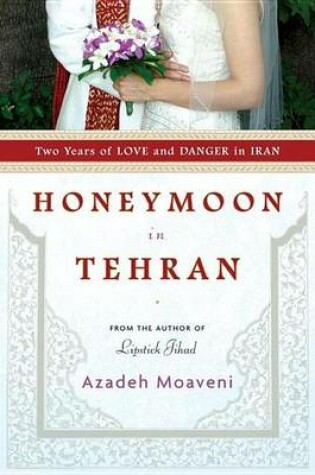 Cover of Honeymoon in Tehran: Two Years of Love and Danger in Iran