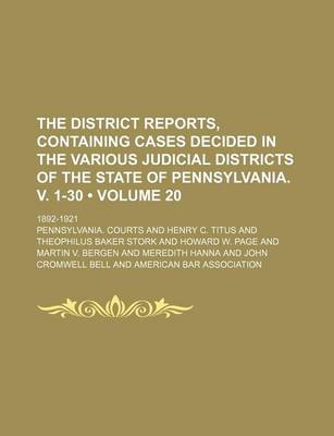 Book cover for The District Reports, Containing Cases Decided in the Various Judicial Districts of the State of Pennsylvania. V. 1-30 (Volume 20 ); 1892-1921