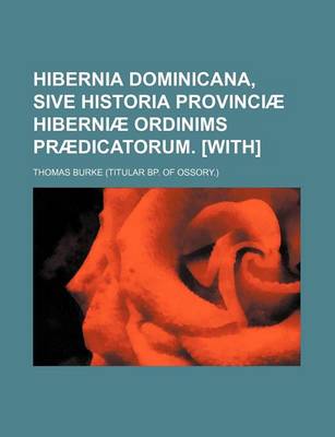 Book cover for Hibernia Dominicana, Sive Historia Provinciae Hiberniae Ordinims Praedicatorum. [With]