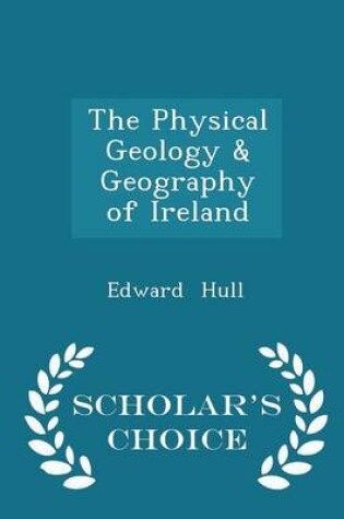 Cover of The Physical Geology & Geography of Ireland - Scholar's Choice Edition