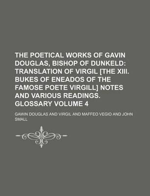 Book cover for The Poetical Works of Gavin Douglas, Bishop of Dunkeld; Translation of Virgil [The XIII. Bukes of Eneados of the Famose Poete Virgill] Notes and Vario