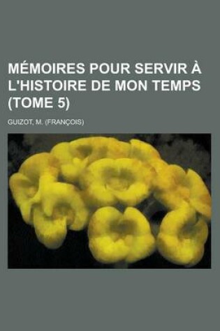 Cover of Memoires Pour Servir A L'Histoire de Mon Temps (Tome 5)