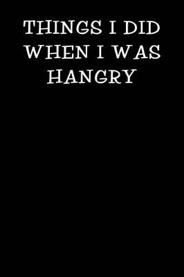Cover of Things I Did When I Was Hangry